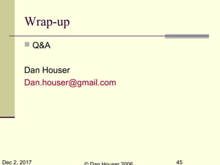 Dec 2, 2017 45
Wrap-up
 Q&A
Dan Houser
Dan.houser@gmail.com
 