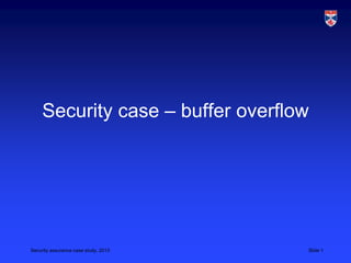 Security case – buffer overflow




Security assurance case study, 2013   Slide 1
 