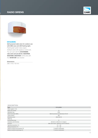 77
001SLUNAWL
Self-powered radio siren for outdoor use
with ABS case and LED ﬂashing light.
Flashing light system status signal.
Antifoam active with signals to control unit.
You can use it with the 001SCP6099WL
radio contro unit and with the 002SCP8048,
002SCP8096, 002SCP8200 control units with
the 001SRX128D radio receiver.
Dimensions:
280 x 140 x 135 mm
RADIO SIRENS
DESCRIPTION
Type 001SLUNAWL
Power supply (V - DC) -
Battery life (months) 24
Modulation type GFSK
Radio transmission (MHz) 868.65 dual band and bidirectional 433.92
Casing material ABS
Dimensions (mm) 280x140x135
Weight (g) -
Environmental class III
Compliance with Directives EN 50131-4, EN 50131-5-3 Grade 2
Directives EMC 2004/108/CE, 2006/95/CE, R&TTE 99/05/CE
Operating temperature (°C) -10 ÷ +40
Storage temperature (°C) -10 ÷ +50
Relative humidity during operation (%) 75 without condensation
Relative humidity during storage (%) 75 without condensation
EN_2014_CATALOGO_SICUREZZA.indd 77 12/06/14 15:05
 