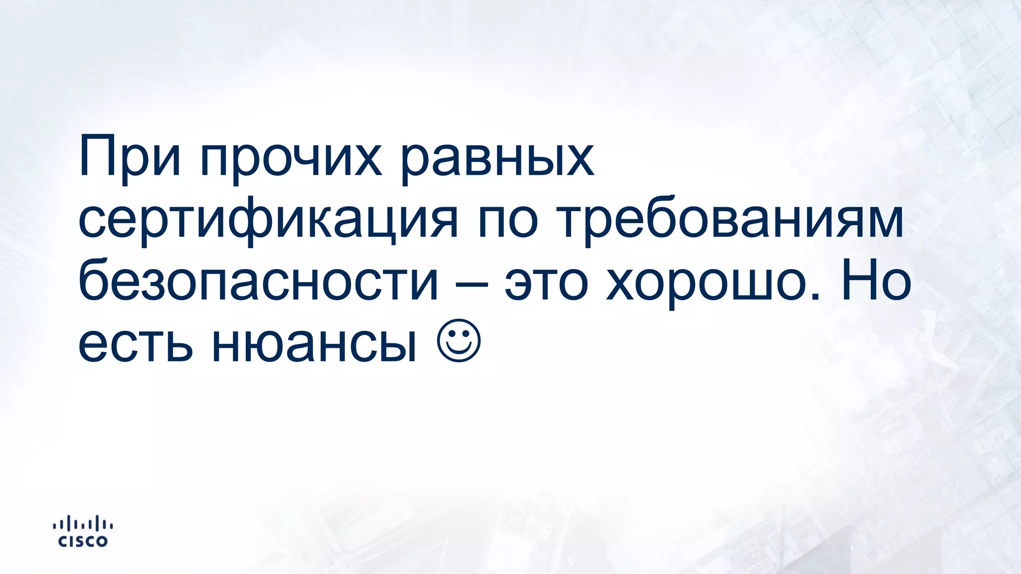 При прочих равных
сертификация по требованиям
безопасности – это хорошо. Но
есть нюансы J
 