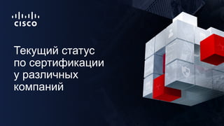 Текущий статус
по сертификации
у различных
компаний
 