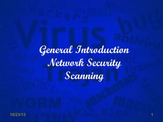 General Introduction
Network Security
Scanning

10/23/13

1

 