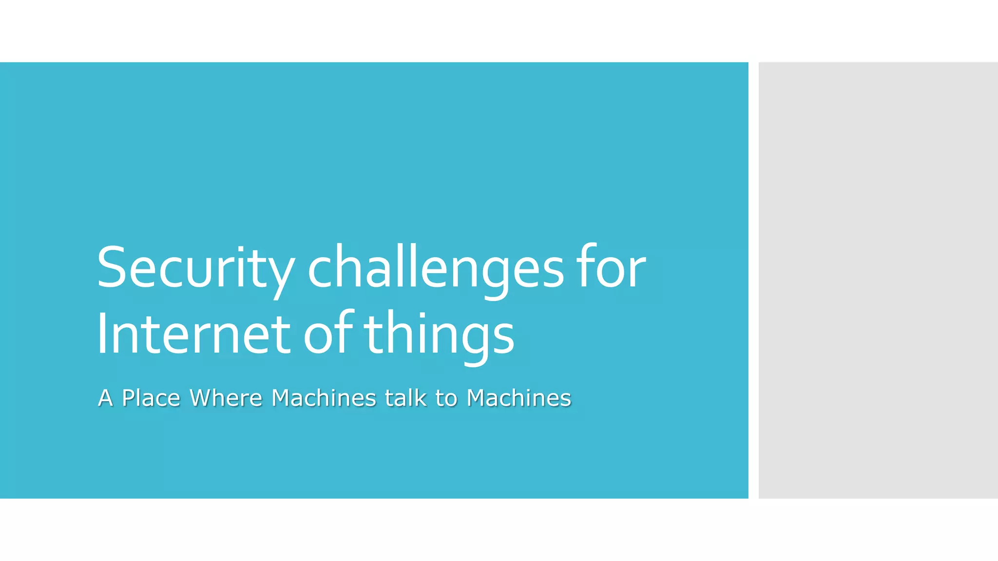 Security challenges for
Internet of things
A Place Where Machines talk to Machines
 