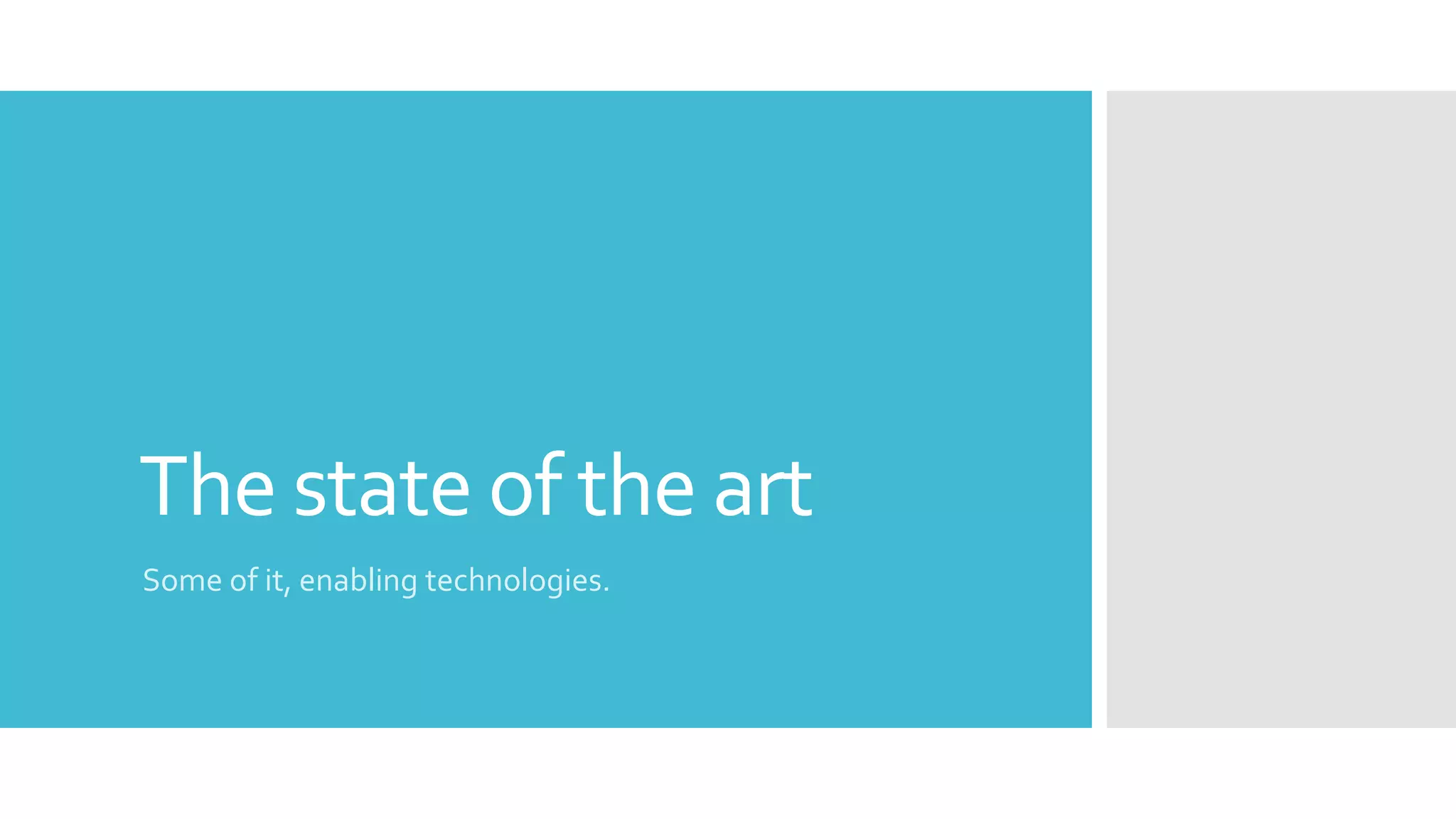 The state of the art
Some of it, enabling technologies.
 