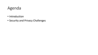 Agenda
• Introduction
• Security and Privacy Challenges
 