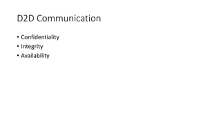 D2D Communication
• Confidentiality
• Integrity
• Availability
 