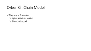 Cyber Kill Chain Model
• There are 2 models
• Cyber Kill chain model
• Diamond model
 