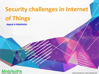 Security challenges in Internet
of Things
Apped in Mobiloitte
 