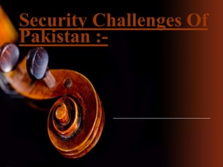 Security Challenges Of
Pakistan :-
 