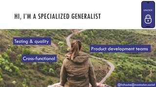 HI, I’M A SPECIALIZED GENERALIST
@lisihocke@mastodon.social
Product development teams
Cross-functional
Testing & quality
 