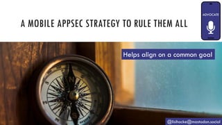 A MOBILE APPSEC STRATEGY TO RULE THEM ALL
@lisihocke@mastodon.social
Helps align on a common goal
 