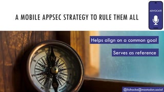 A MOBILE APPSEC STRATEGY TO RULE THEM ALL
@lisihocke@mastodon.social
Helps align on a common goal
Serves as reference
 