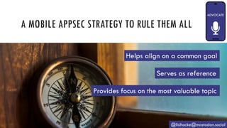 A MOBILE APPSEC STRATEGY TO RULE THEM ALL
@lisihocke@mastodon.social
Helps align on a common goal
Serves as reference
Provides focus on the most valuable topic
 