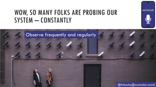 WOW, SO MANY FOLKS ARE PROBING OUR
SYSTEM – CONSTANTLY
@lisihocke@mastodon.social
Observe frequently and regularly
 