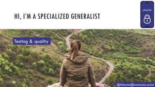 HI, I’M A SPECIALIZED GENERALIST
@lisihocke@mastodon.social
Testing & quality
 