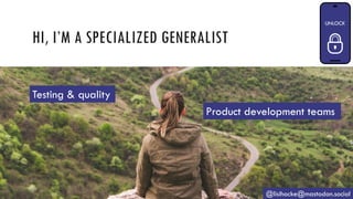 HI, I’M A SPECIALIZED GENERALIST
@lisihocke@mastodon.social
Product development teams
Testing & quality
 