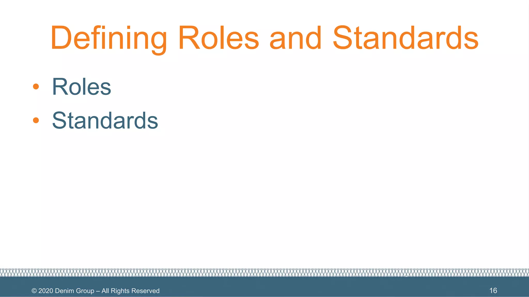 © 2020 Denim Group – All Rights Reserved
Defining Roles and Standards
• Roles
• Standards
16
 