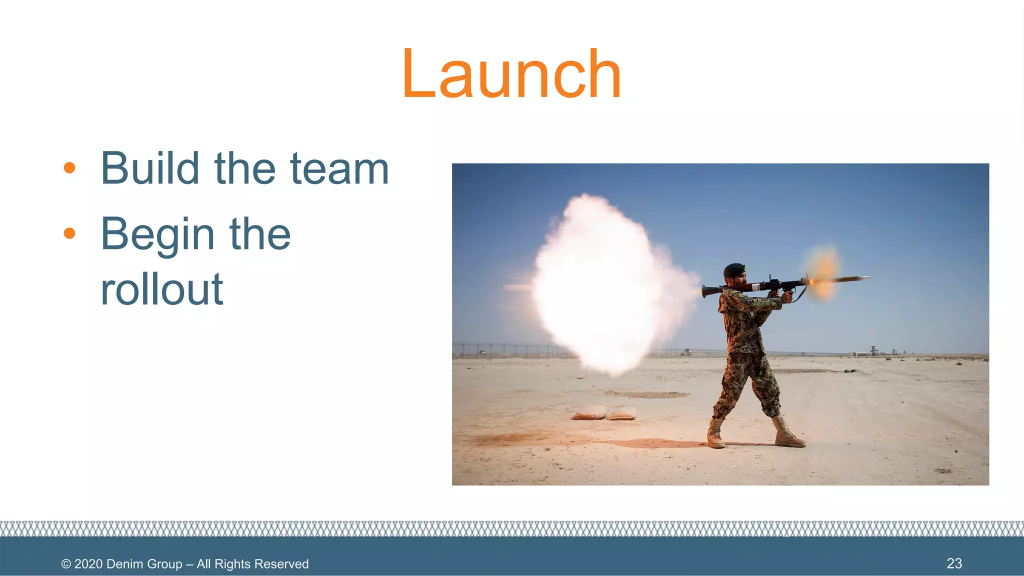 © 2020 Denim Group – All Rights Reserved
Launch
• Build the team
• Begin the
rollout
23
 