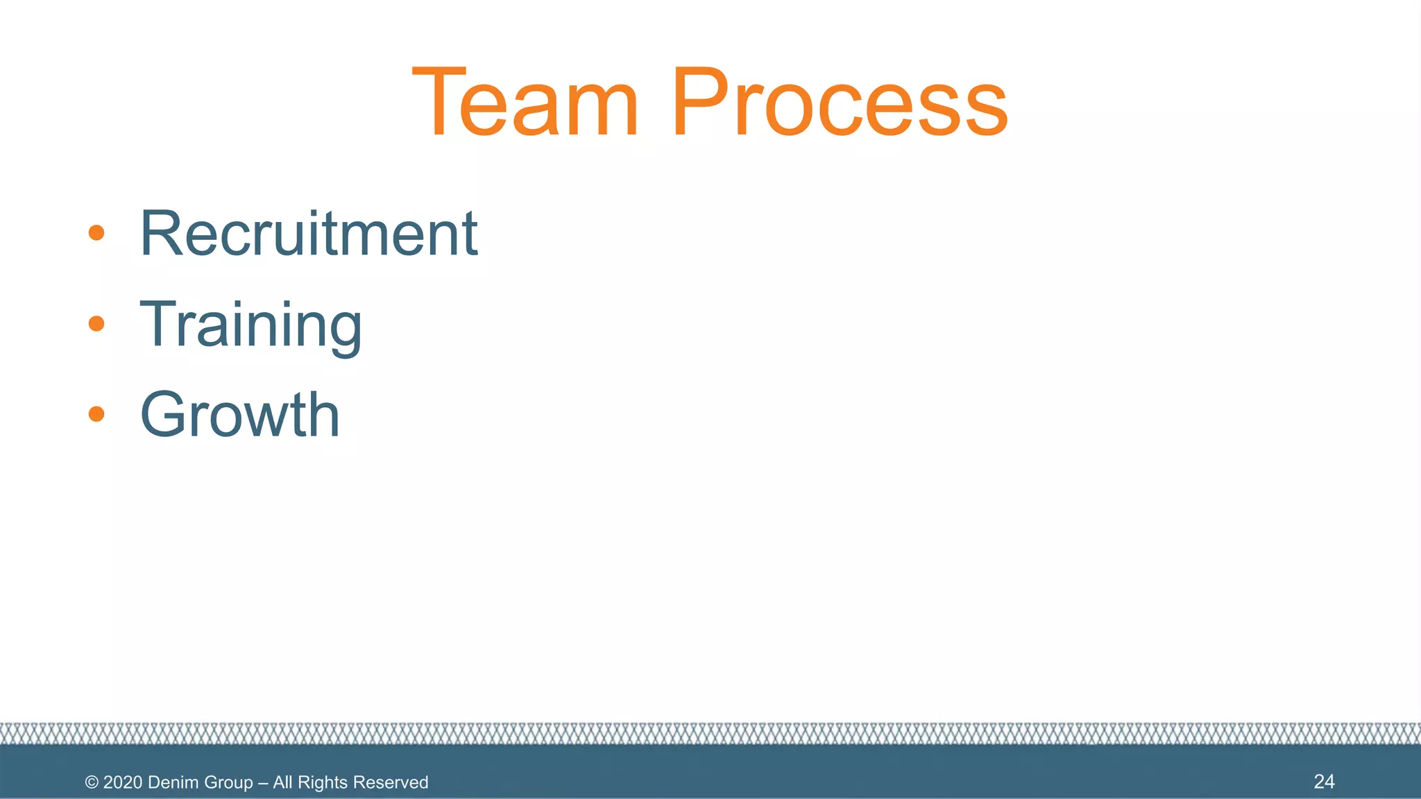 © 2020 Denim Group – All Rights Reserved
Team Process
• Recruitment
• Training
• Growth
24
 