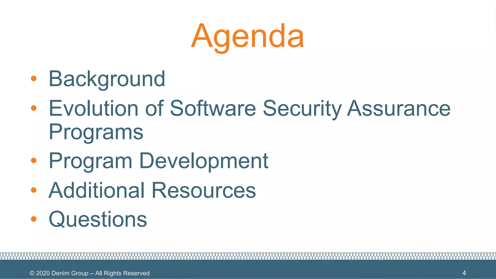 © 2020 Denim Group – All Rights Reserved
Agenda
• Background
• Evolution of Software Security Assurance
Programs
• Program Development
• Additional Resources
• Questions
4
 