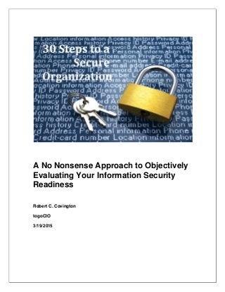 A No Nonsense Approach to Objectively
Evaluating Your Information Security
Readiness
Robert C. Covington
togoCIO
3/19/2015
 
