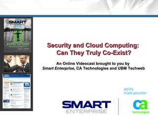 Security and Cloud Computing:  Can They Truly Co-Exist? An Online Videocast brought to you by  Smart Enterprise , CA Technologies and UBM Techweb 