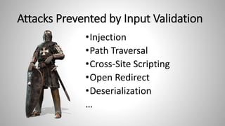 Attacks Prevented by Input Validation
•Injection
•Path Traversal
•Cross-Site Scripting
•Open Redirect
•Deserialization
…
 