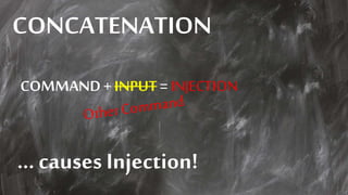 CONCATENATION
… causes Injection!
COMMAND +INPUT= INJECTION
 