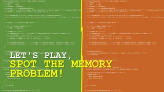 LET'S PLAY,
SPOT THE MEMORY
PROBLEM!
 