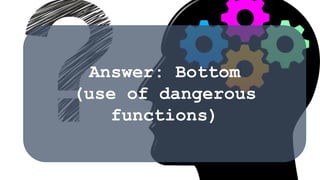 Answer: Bottom
(use of dangerous
functions)
 