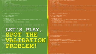 LET'S PLAY,
SPOT THE
VALIDATION
PROBLEM!
 