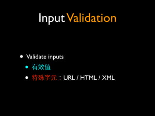 Input Validation
• Validate inputs	

• 有效值	

• 特殊字元：URL / HTML / XML

 