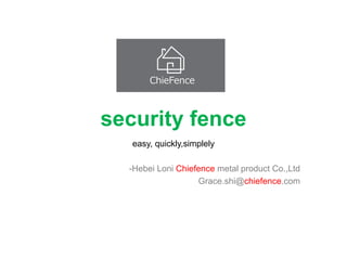 security fence
easy, quickly,simplely
-Hebei Loni Chiefence metal product Co.,Ltd
Grace.shi@chiefence.com
 