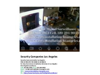 Security Companies Los Angeles
Security Cameras Installer Los Angeles
FREE ESTIMATE FOR HOME & BUSINESS
For Security Cameras Installation & Service in Los Angeles
First-Digital Surveillance
Cell: 310-901-4954, Buss: 310-294-9033
Email :- info@cctvinstallation-losangeles.com
Web :- www.cctvinstallation-losangeles.com
FB :- https://www.facebook.com/FirstDigitalSurveillance/
 