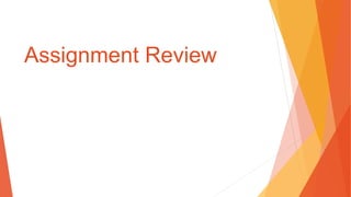 Assignment Review
 