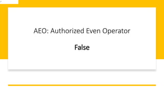 AEO: Authorized Even Operator
False
 