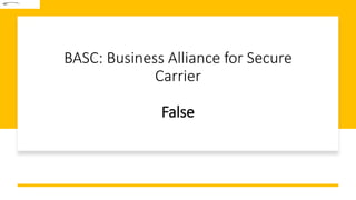 BASC: Business Alliance for Secure
Carrier
False
 