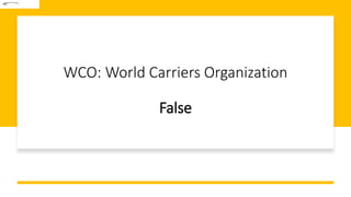 WCO: World Carriers Organization
False
 