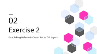 Exercise 2
02
Establishing Defense-in-Depth Across OSI Layers
 
