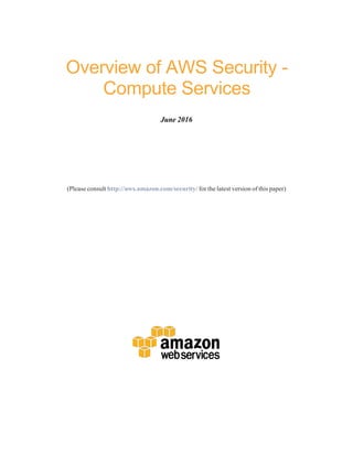 Overview of AWS Security -
Compute Services
June 2016
(Please consult http://aws.amazon.com/security/ for the latest version of this paper)
 