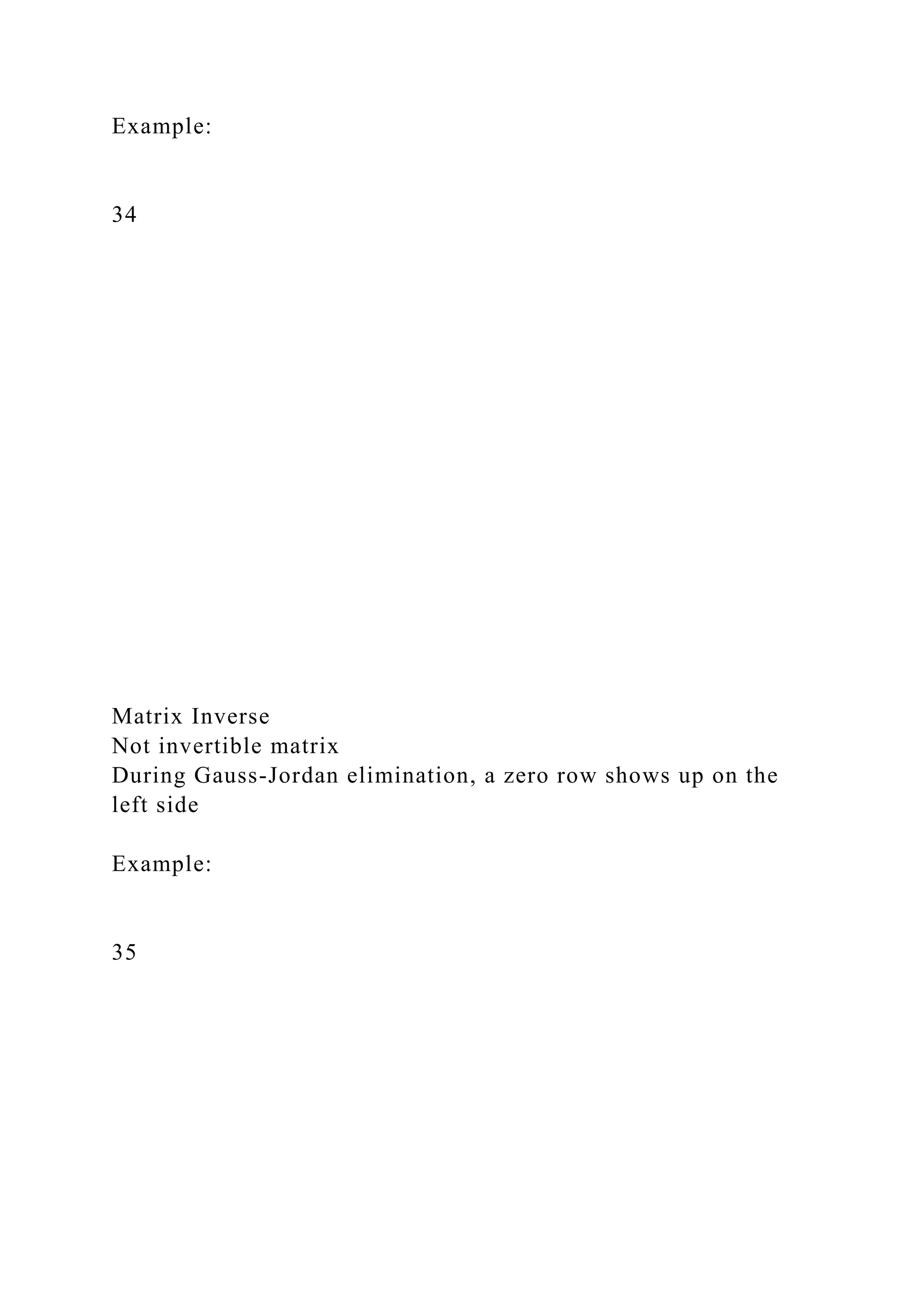 Example:
34
Matrix Inverse
Not invertible matrix
During Gauss-Jordan elimination, a zero row shows up on the
left side
Example:
35
 
