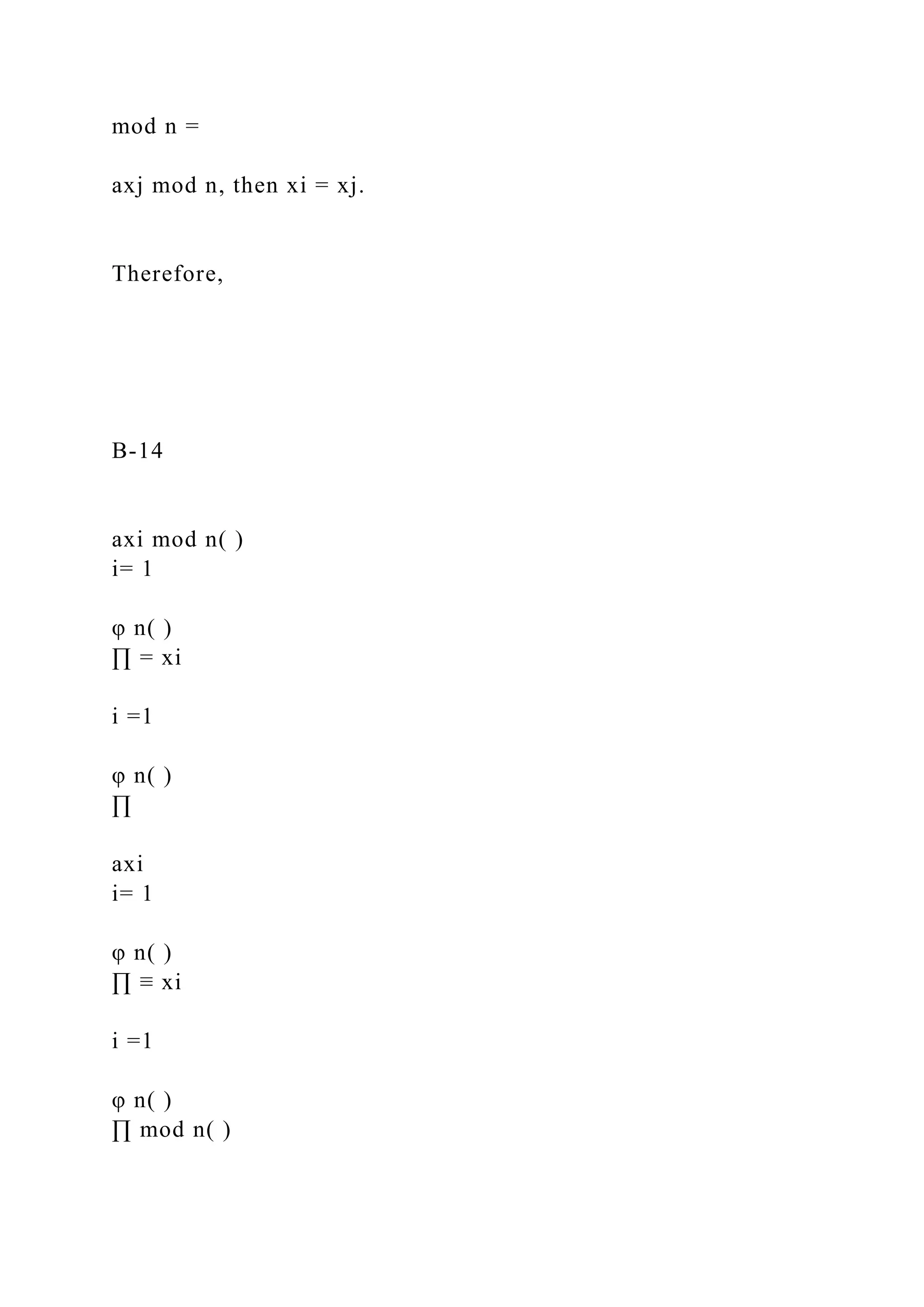 mod n =
axj mod n, then xi = xj.
Therefore,
B-14
axi mod n( )
i= 1
φ n( )
∏ = xi
i =1
φ n( )
∏
axi
i= 1
φ n( )
∏ ≡ xi
i =1
φ n( )
∏ mod n( )
 