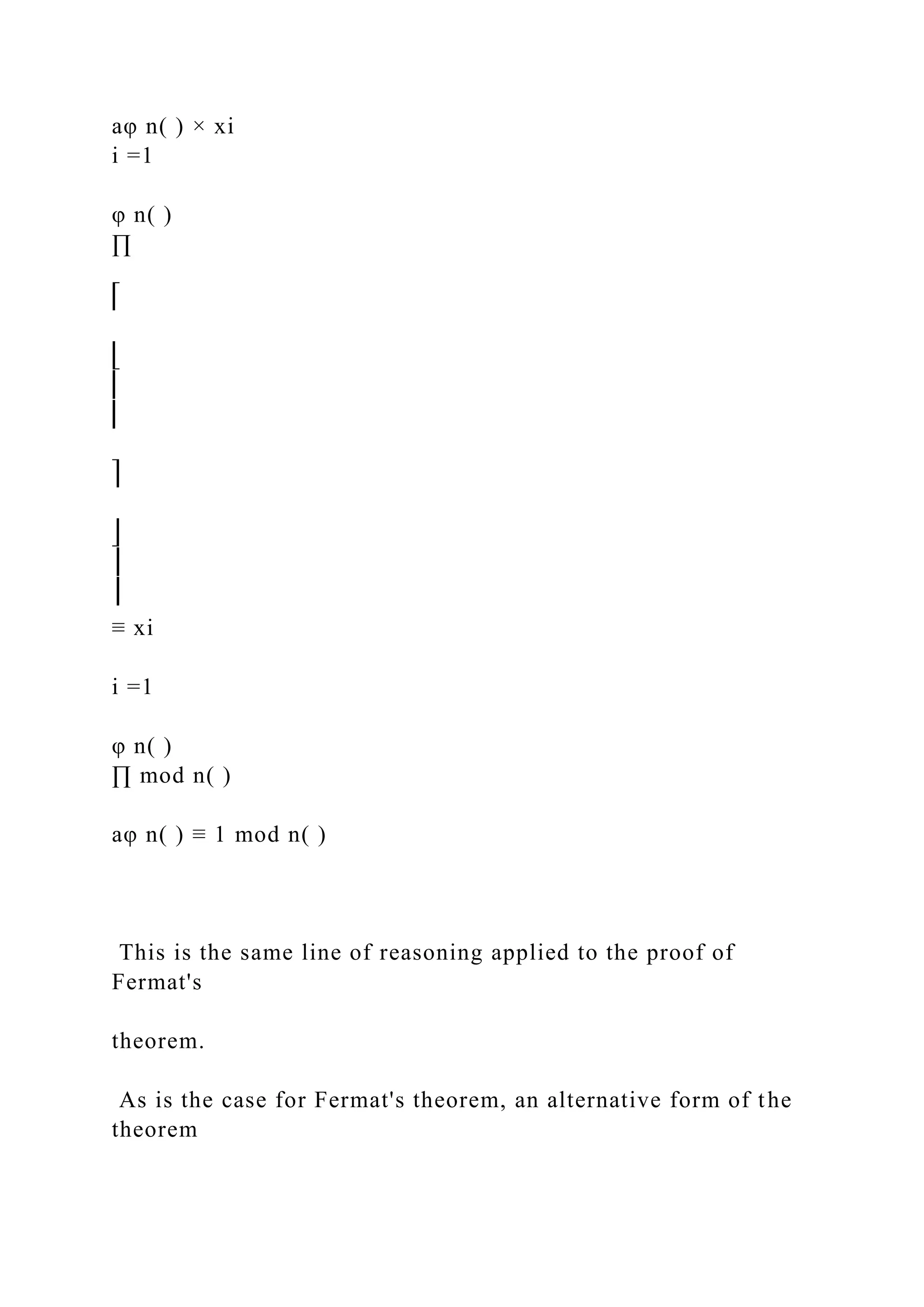 aφ n( ) × xi
i =1
φ n( )
∏
⎡
⎣
⎢
⎢
⎤
⎦
⎥
⎥
≡ xi
i =1
φ n( )
∏ mod n( )
aφ n( ) ≡ 1 mod n( )
This is the same line of reasoning applied to the proof of
Fermat's
theorem.
As is the case for Fermat's theorem, an alternative form of the
theorem
 