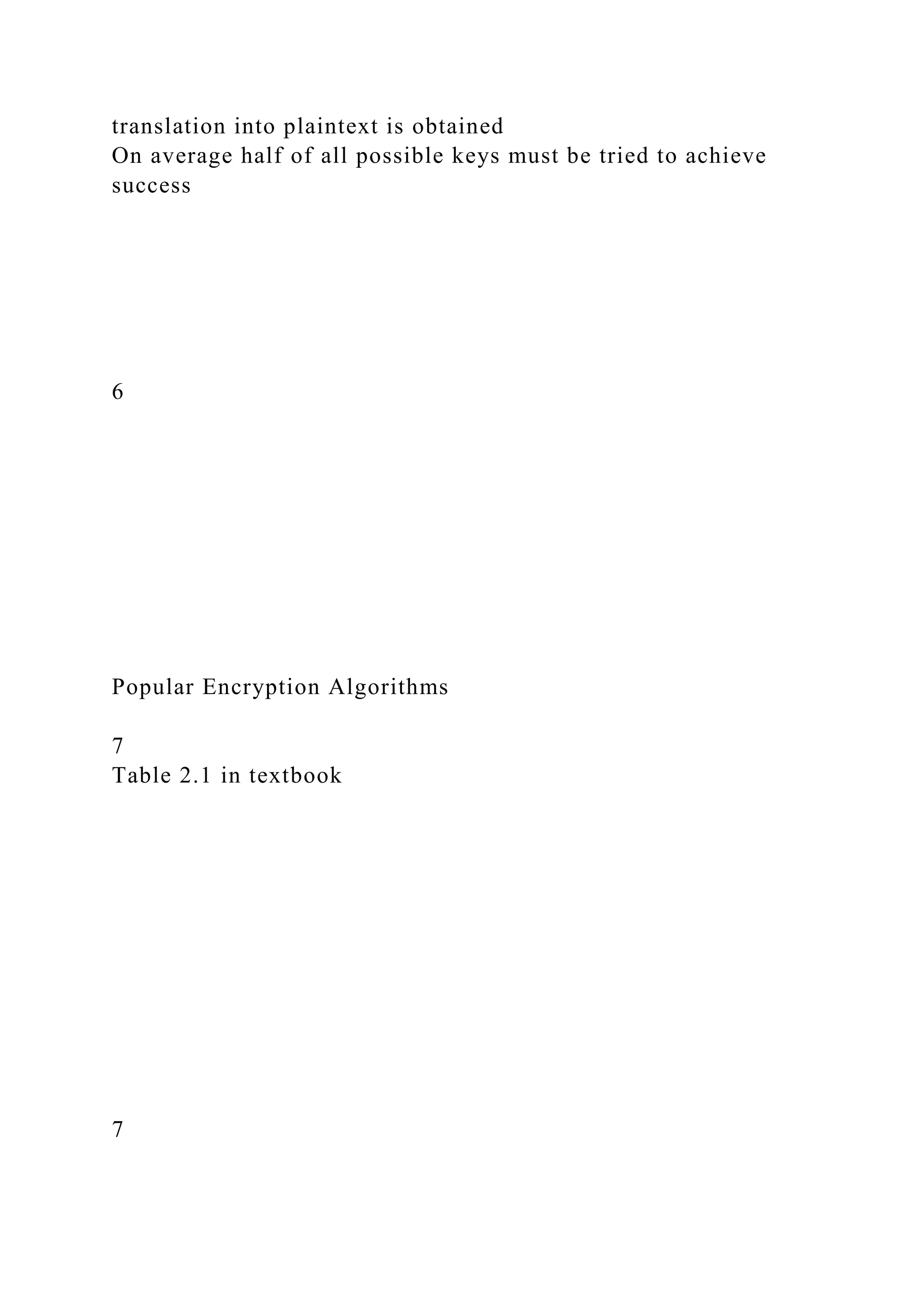 translation into plaintext is obtained
On average half of all possible keys must be tried to achieve
success
6
Popular Encryption Algorithms
7
Table 2.1 in textbook
7
 