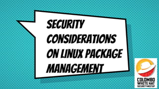 Security
Considerations
on Linux Package
Management
 