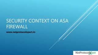SECURITY CONTEXT ON ASA
FIREWALL
www.netprotocolxpert.in
 
