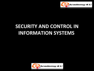 SECURITY AND CONTROL IN
 INFORMATION SYSTEMS
 