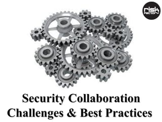 Security Collaboration
Challenges & Best Practices

 