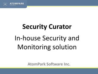 Security CuratorIn-house Security and Monitoring solution AtomPark Software Inc. 