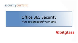 Office 365 Security
How to safeguard your data
 